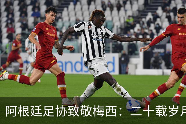 阿根廷足协致敬梅西：二十载岁月，最后一支探戈必须留给阿根廷